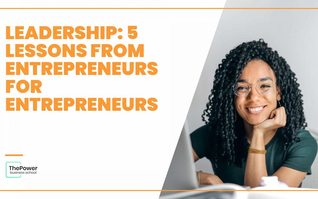 Leadership: 5 lessons from entrepreneurs for entrepreneurs